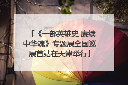 《一部英雄史 赓续中华魂》专题展全国巡展首站在天津举行