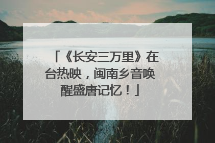 《长安三万里》在台热映，闽南乡音唤醒盛唐记忆！