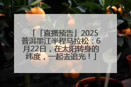 「直播预告」2025普洱墨江半程马拉松：6月22日，在太阳转身的纬度，一起去追光！