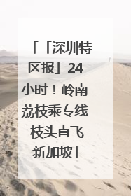「深圳特区报」24小时！岭南荔枝乘专线 枝头直飞新加坡