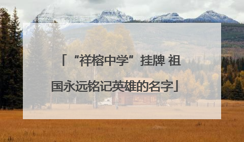 “祥榕中学”挂牌 祖国永远铭记英雄的名字