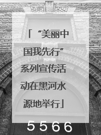 “美丽中国我先行”系列宣传活动在黑河水源地举行