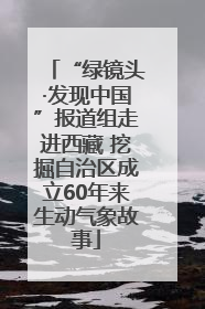 “绿镜头·发现中国”报道组走进西藏 挖掘自治区成立60年来生动气象故事