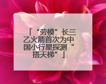 “劳模”长三乙火箭首次为中国小行星探测“搭天梯”