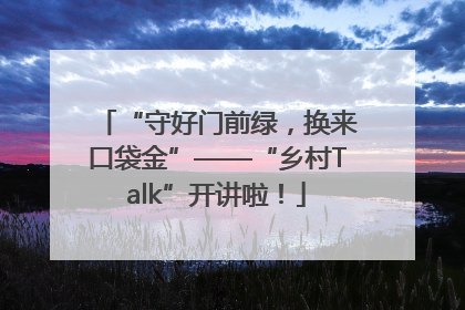 “守好门前绿，换来口袋金”——“乡村Talk”开讲啦！