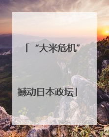 “大米危机”撼动日本政坛