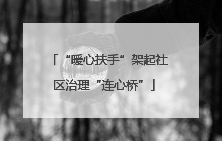 “暖心扶手”架起社区治理“连心桥”