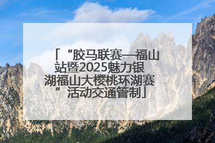 “胶马联赛—福山站暨2025魅力银湖福山大樱桃环湖赛”活动交通管制