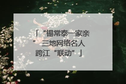 “锡常泰一家亲” 三地网络名人跨江“联动”