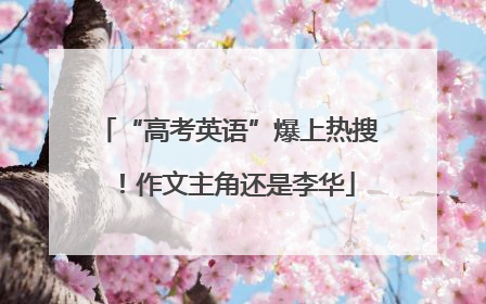 “高考英语”爆上热搜！作文主角还是李华