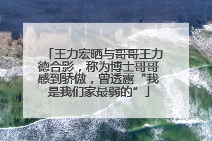 王力宏晒与哥哥王力德合影，称为博士哥哥感到骄傲，曾透露“我是我们家最弱的”