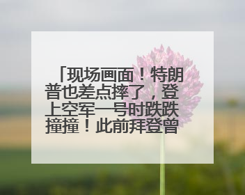 现场画面！特朗普也差点摔了，登上空军一号时跌跌撞撞！此前拜登曾连摔3次，被特朗普嘲讽