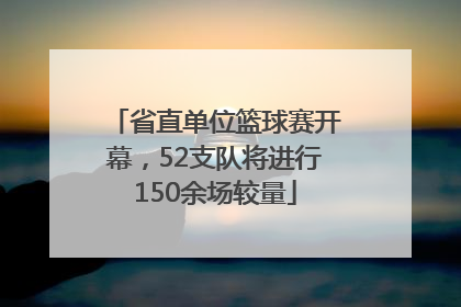 省直单位篮球赛开幕，52支队将进行150余场较量
