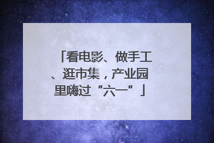 看电影、做手工、逛市集，产业园里嗨过“六一”
