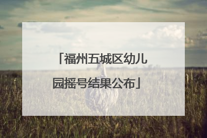 福州五城区幼儿园摇号结果公布