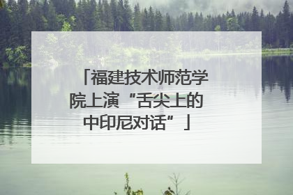 福建技术师范学院上演“舌尖上的中印尼对话”