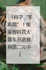 科学“零距离”！张家界科普大篷车开进慈利第二完小