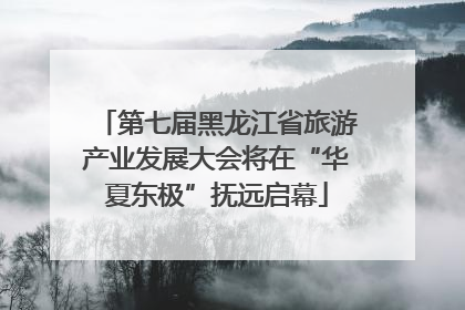 第七届黑龙江省旅游产业发展大会将在“华夏东极”抚远启幕
