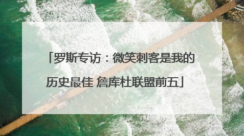 罗斯专访：微笑刺客是我的历史最佳 詹库杜联盟前五