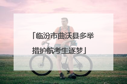 临汾市曲沃县多举措护航考生逐梦