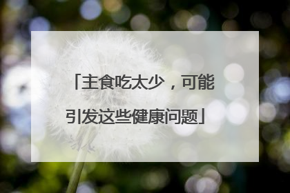 主食吃太少，可能引发这些健康问题