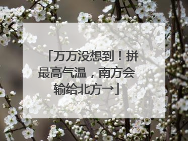 万万没想到！拼最高气温，南方会输给北方→