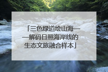 三色绿道绘山海——解码日照海岸线的生态文旅融合样本