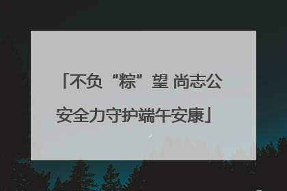 不负“粽”望 尚志公安全力守护端午安康