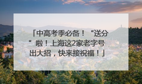 中高考季必备！“送分”啦！上海这2家老字号出大招，快来接祝福！