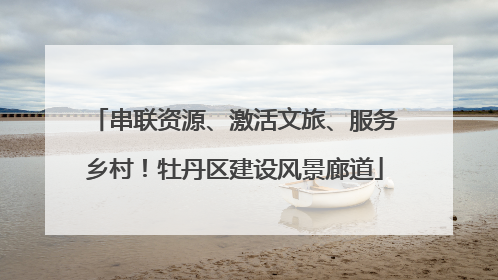 串联资源、激活文旅、服务乡村！牡丹区建设风景廊道