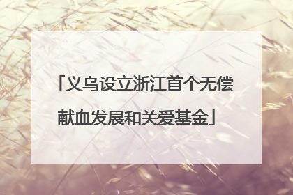 义乌设立浙江首个无偿献血发展和关爱基金