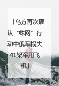 乌方再次确认“蛛网”行动中俄军损失41架军用飞机
