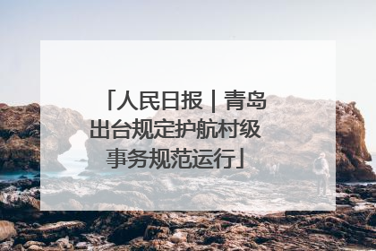 人民日报｜青岛出台规定护航村级事务规范运行