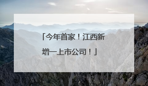 今年首家！江西新增一上市公司！
