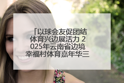 以球会友促团结 体育兴边展活力 2025年云南省边境幸福村体育嘉年华三人篮球赛圆满收官