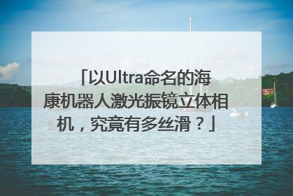 以Ultra命名的海康机器人激光振镜立体相机，究竟有多丝滑？