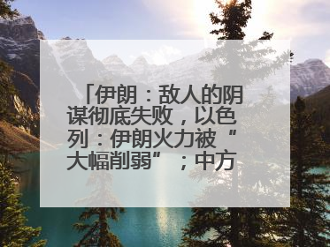 伊朗：敌人的阴谋彻底失败，以色列：伊朗火力被“大幅削弱”；中方代表：这次不能再有欺骗
