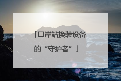 口岸站换装设备的“守护者”