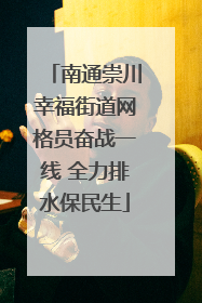 南通崇川幸福街道网格员奋战一线 全力排水保民生