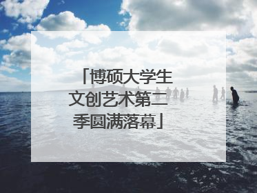 博硕大学生文创艺术第二季圆满落幕