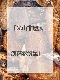 光山非遗展演精彩纷呈