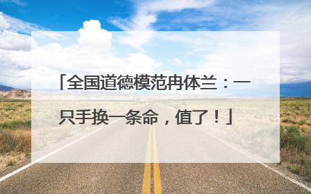 全国道德模范冉体兰：一只手换一条命，值了！
