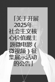 关于开展2025年社会主义核心价值观主题微电影（微视频）征集展示活动的公告