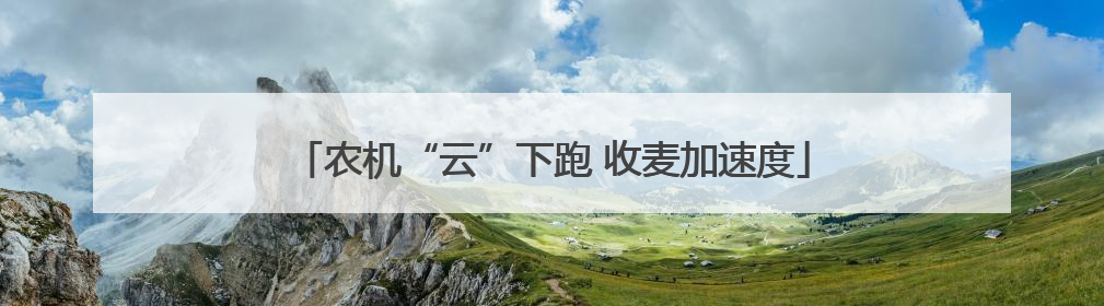 农机“云”下跑 收麦加速度
