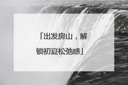 出发房山，解锁初夏松弛感