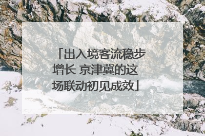 出入境客流稳步增长 京津冀的这场联动初见成效