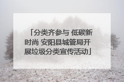 分类齐参与 低碳新时尚 安阳县城管局开展垃圾分类宣传活动