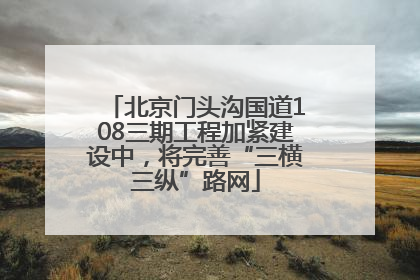 北京门头沟国道108三期工程加紧建设中，将完善“三横三纵”路网