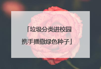 垃圾分类进校园 携手播撒绿色种子