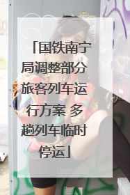 国铁南宁局调整部分旅客列车运行方案 多趟列车临时停运